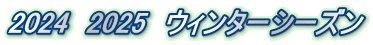 2024 2025 ウィンターシーズン