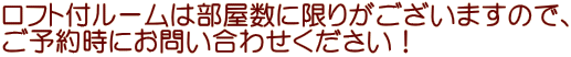 ロフト付ルームは部屋数に限りがございますので、 ご予約時にお問い合わせください!