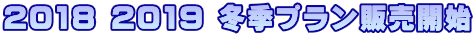 2018 2019 冬季プラン販売開始